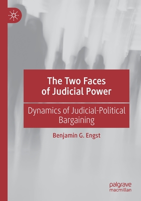 The Two Faces of Judicial Power: Dynamics of Judicial-Political Bargaining - Engst, Benjamin G.