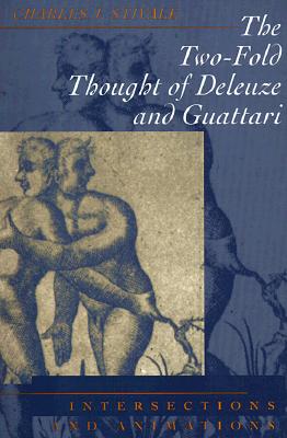 The Two-Fold Thought of Deleuze and Guattari: Intersections and Animations - Stivale, Charles Joseph, PhD