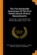 The Two Hundredth Anniversary Of The First Parish Church Of Stow, Massachusetts: Sermons By J. Sidney Moulton And Samuel Collins Beane, July 27, 1902