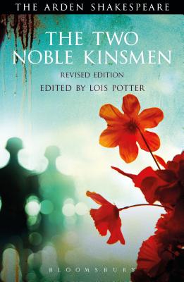 The Two Noble Kinsmen, Revised Edition - Shakespeare, William, and Potter, Lois (Volume editor)