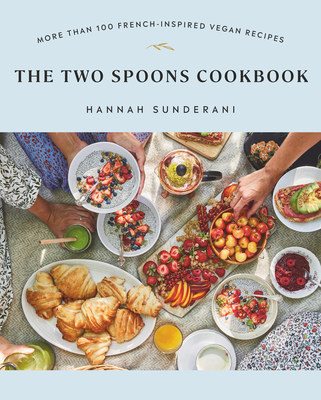 The Two Spoons Cookbook: More Than 100 French-Inspired Vegan Recipes - Sunderani, Hannah