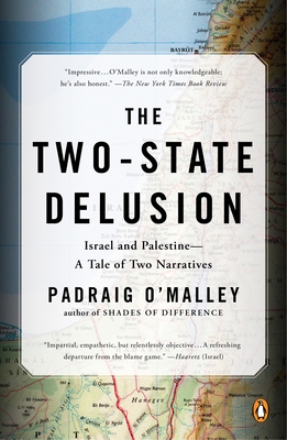 The Two-State Delusion: Israel and Palestine--A Tale of Two Narratives - O'Malley, Padraig