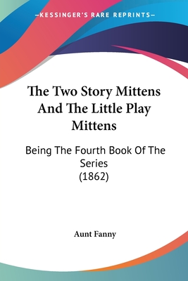 The Two Story Mittens And The Little Play Mittens: Being The Fourth Book Of The Series (1862) - Fanny, Aunt