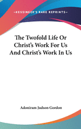 The Twofold Life Or Christ's Work For Us And Christ's Work In Us