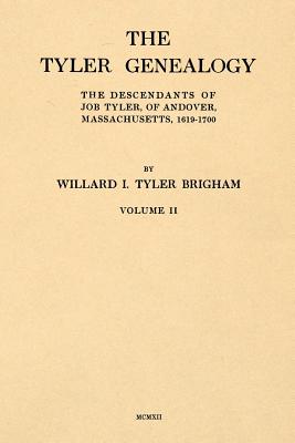 The Tyler Genealogy Volume II: The Descendants of Job Tyler, of Andover, Massachusetts, 1619-1700 - Brigham, Willard Irving Tyler