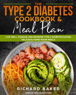 The Type 2 Diabetes Cookbook & Meal Plan: Live Well, Manage And Reverse Type 2 Diabetes Eating Delicious Home-Made Meals