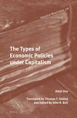 The Types of Economic Policies Under Capitalism - K z , Uno, and Bell, John (Editor)