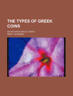 The Types of Greek Coins; An Archaeological Essay