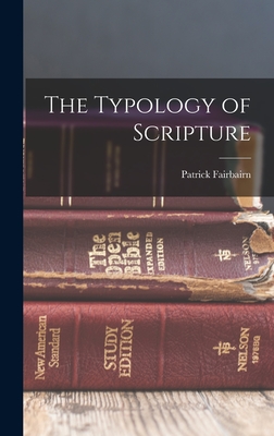 The Typology of Scripture - Fairbairn, Patrick