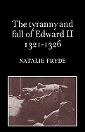 The Tyranny and Fall of Edward II 1321 1326
