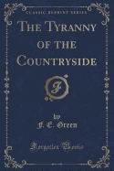 The Tyranny of the Countryside (Classic Reprint)