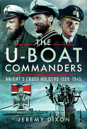 The U-Boat Commanders: Knight's Cross Holders 1939-1945