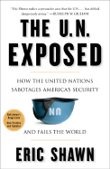 The U.N. Exposed: How the United Nations Sabotages America's Security and Fails the World - Shawn, Eric