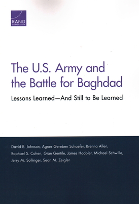 The U.S. Army and the Battle for Baghdad: Lessons Learned-And Still to Be Learned - Johnson, David E, and Schaefer, Agnes Gereben, and Allen, Brenna