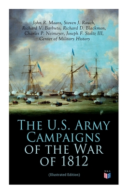 The U.S. Army Campaigns of the War of 1812 (Illustrated Edition) - History, Center of Military, and Maass, John R, and Rauch, Steven J