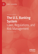 The U.S. Banking System: Laws, Regulations, and Risk Management