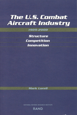 The U.S. Combat Aircraft Industry, 1909-2000: Structure, Competition, Innovation - Lorell, Mark A