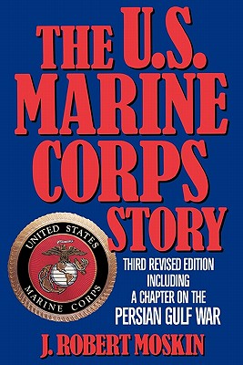 The U.S. Marine Corps Story: Third Revised Edition - Moskin, J Robert