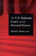 The U.S. Supreme Court and the Electoral Process - Ryden, David K (Editor), and Epstein, Lee (Foreword by)