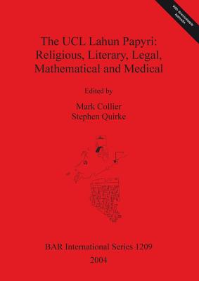 The UCL Lahun Papyri: Religious, Literary, Legal, Mathematical and Medical - Collier, Mark (Editor), and Quirke, Stephen (Editor)