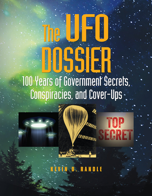 The UFO Dossier: 100 Years of Government Secrets, Conspiracies, and Cover-Ups - Randle, Kevin D, Captain, PhD