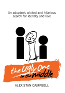 The Ugly One in the Middle: An Adoptee's Wicked and Witty Search for Identity and Love