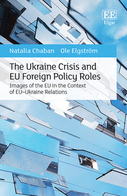 The Ukraine Crisis and EU Foreign Policy Roles: Images of the EU in the Context of Eu-Ukraine Relations - Chaban, Natalia, and Elgstrm, Ole