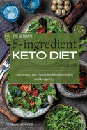 The Ultimate 5-Ingredient Keto Diet Cookbook: Authentic, Big-Flavor Recipes for Health and Longevity.