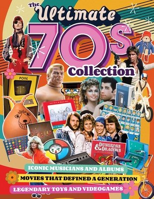 The Ultimate 70s Collection: Iconic Musicians and Albums, Movies That Defined a Generation, Legendary Toys and Videogames - Romero, John (Contributions by), and Bussler, Mark (Contributions by), and Oliver, Philip (Contributions by)