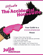 The Ultimate Accidental Housewife: Your Guide to a Clean-Enough House