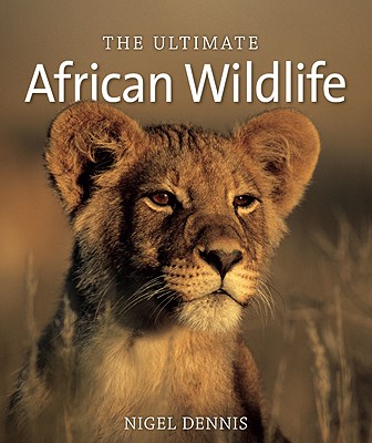 The Ultimate African Wildlife - Dennis, Nigel