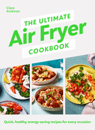 The Ultimate Air Fryer Cookbook: THE SUNDAY TIMES BESTSELLER BY THE AUTHOR FEATURED ON CHANNEL 5'S AIRFRYERS: DO YOU KNOW WHAT YOU'RE MISSING?