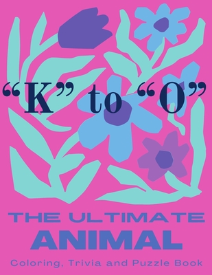 The Ultimate Animal Coloring, Trivia and Puzzle Book: "K"-"O" - Linto, P D, and Klein, E Z