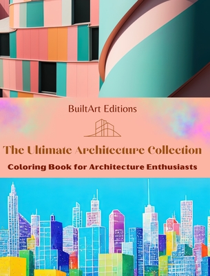 The Ultimate Architecture Collection - Coloring Book for Architecture Enthusiasts: Unique Buildings from Around the World - Editions, Builtart