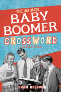 The Ultimate Baby Boomer Crossword Puzzles Book: 1950s, 1960s, 1970s, 1980s - Music, TV, Movies, Sports, Cars and People and More