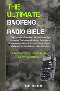 The Ultimate Baofeng Radio Bible: The Complete Guerrilla's Tactical Guide To Mastering The Baofeng Radio For Emergency Preparedness, Natural Disaster, War Scenarios, Safety And Survival In Every Crisis Situation Top Techniques For Safety And Communication