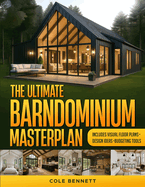 The Ultimate Barndominium Masterplan: A Step-by-Step Guide with Visual Blueprints, Budgeting Tools, and Success Stories to Build Your Custom, Energy-Efficient Home Right-Without Breaking the Bank