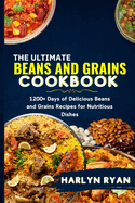 The Ultimate Beans and Grains CookBook: 1200+ Days of Delicious Beans and Grains Recipes for Nutritious Dishes