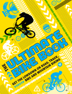 The Ultimate Bike Book: Get the lowdown on road, track, BMX and mountain biking