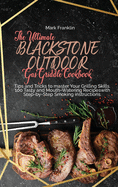 The Ultimate Blackstone Outdoor Gas Griddle Cookbook: Tips and Tricks to master Your Grilling Skills. 100 Tasty and Mouth-Watering Recipeswith Step-by-Step Smoking instructions