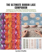 The Ultimate Bobbin Lace Companion: Embark on a Journey of Colorful Creations with Zigzag and Torchon Ground Techniques