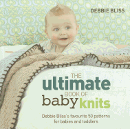 The Ultimate Book of Baby Knits: Debbie Bliss's Favourite 50 Patterns for Babies and Toddlers