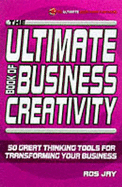 The Ultimate Book of Business Creativity: 50 Great Thinking Tools for Transforming Your Business - Jay, Ros