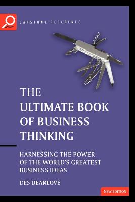 The Ultimate Book of Business Thinking: Harnessing the Power of the World's Greatest Business Ideas - Dearlove, Des