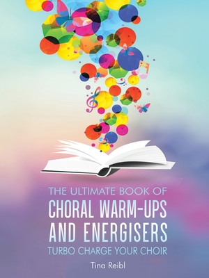 The Ultimate Book of Choral Warm-Ups and Energisers: Turbo Charge Your Choir - Reibl, Tina