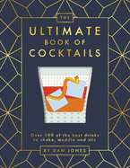 The Ultimate Book of Cocktails: Over 100 of Best Drinks to Shake, Muddle and Stir