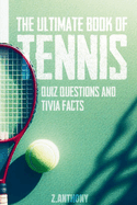 The ultimate book of tennis: Quiz questions with answers & tivia facts for tennis fans