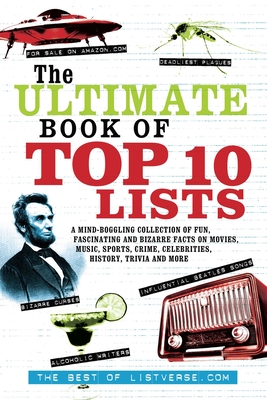 The Ultimate Book of Top Ten Lists: A Mind-Boggling Collection of Fun, Fascinating and Bizarre Facts on Movies, Music, Sports, Crime, Ce - ListVerse.com