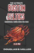 The Ultimate Boston Celtics Basketball Trivia Book For Fans: Test Your Knowledge with 160+ Questions and Answers Including Quizzes, Fun Facts and Team History from the 1940s to Today