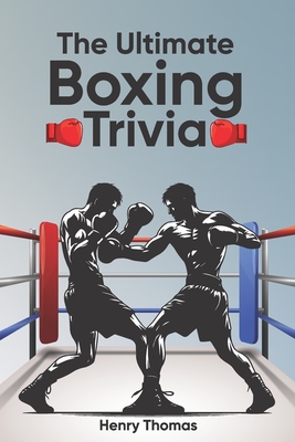 The Ultimate Boxing Trivia: Perfect Trivia Collection for Adults and Children With 200 Boxing Questions and Answers in 20 Topics - Thomas, Henry